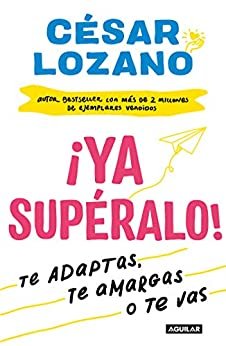 ¡Ya supéralo!: Te adaptas, te amargas, o te vas (Spanish Edition)