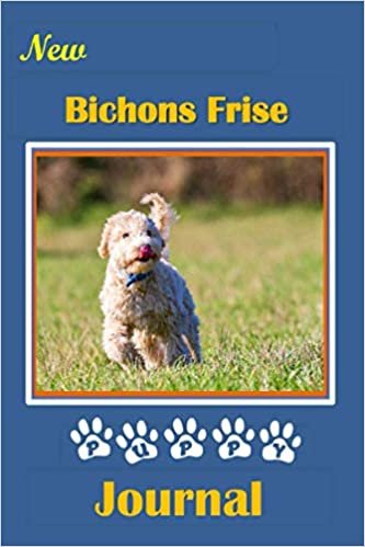 New Bichons Frise Puppy Journal: A Booklet to Record Vital Information On Your New Four-Footed Friend
