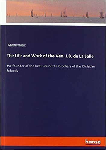 The Life and Work of the Ven. J.B. de La Salle: the founder of the Institute of the Brothers of the Christian Schools indir