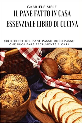 اقرأ Il Pane Fatto in Casa Essenziale Libro Da Cucina الكتاب الاليكتروني 
