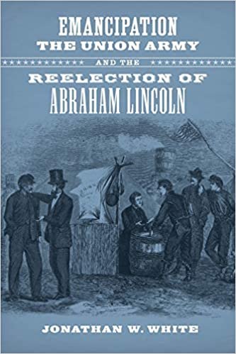 Emancipation, the Union Army, and the Reelection of Abraham Lincoln (Conflicting Worlds: New Dimensions of the American Civil War) indir