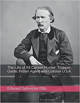 indir The Life of Kit Carson Hunter, Trapper, Guide, Indian Agent and Colonel U.S.A.