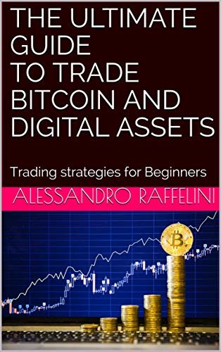 ダウンロード  THE ULTIMATE GUIDE TO TRADE BITCOIN AND DIGITAL ASSETS: Trading strategies for Beginners (English Edition) 本