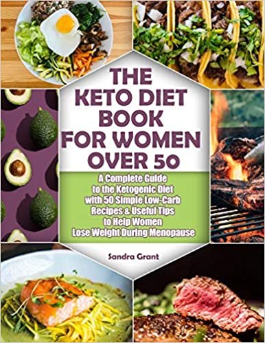 The Keto Diet Book for Women Over 50: A Complete Guide to the Ketogenic Diet with 50 Simple Low-Carb Recipes & Useful Tips to Help Women Lose Weight During Menopause