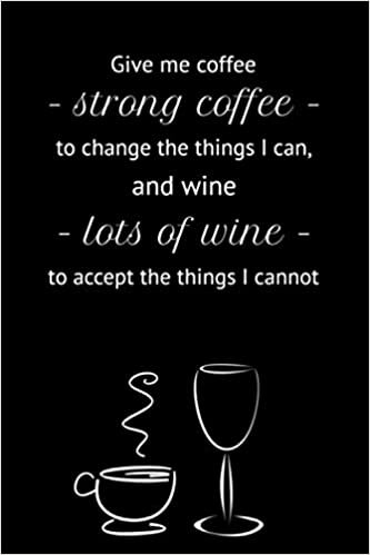 Give me coffee – strong coffee – to change the things I can, and wine – lots of wine – to accept the things I cannot: A funny 110-page soft cover ... are indeed a coffee lover and a wine lover. indir