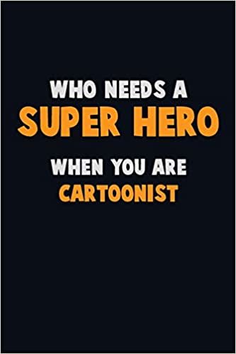 تحميل Who Need A SUPER HERO, When You Are Cartoonist: 6X9 Career Pride 120 pages Writing Notebooks