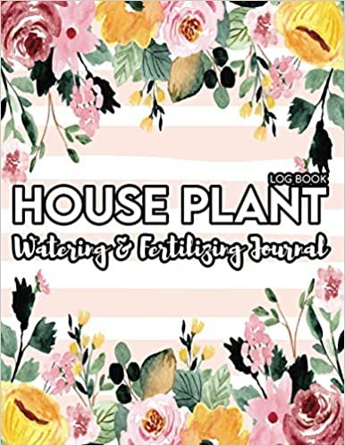 House Plant Log Book Watering & Fertilizing Journal: Garden Succulent Care Notebook/Indoor Gardening,Sunlight,Name,Soil,Light,Grow & Identification Tracker/Cactus Keeping Supplies & Nature Flowers Growing Record Organizer/Repotting & Lighting Preferences