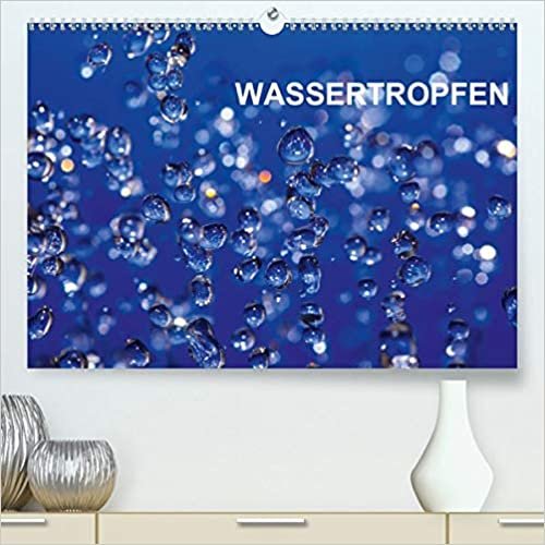Wassertropfen (Premium, hochwertiger DIN A2 Wandkalender 2021, Kunstdruck in Hochglanz): Aufnahmen von Wassertropfen,passend zu den Jahreszeiten (Monatskalender, 14 Seiten )