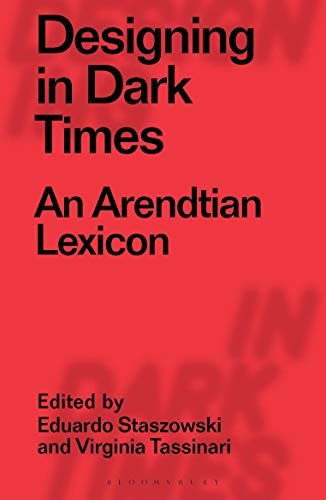 Designing in Dark Times: An Arendtian Lexicon (English Edition)