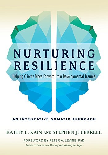 ダウンロード  Nurturing Resilience: Helping Clients Move Forward from Developmental Trauma--An Integrative Somatic Approach (English Edition) 本