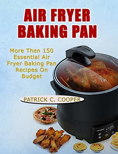 AIR FRYER BAKING PAN: More Than 150 Essential Air Fryer Baking Pan Recipes on Budget (English Edition) ダウンロード