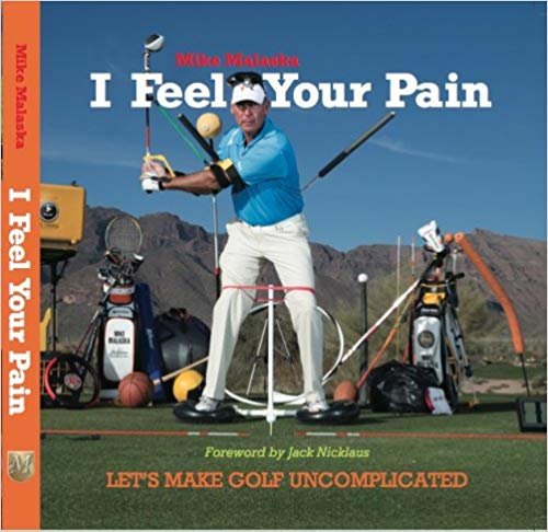 تحميل I Feel Your Pain: Let&#39;s Make Golf Uncomplicated 1st edition by Mike Malaska (2013) Hardcover