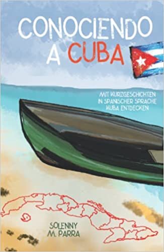 Conociendo a Cuba: mit Kurzgeschichten in spanischer Sprache Kuba entdecken (Spanish Edition)