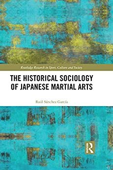 ダウンロード  The Historical Sociology of Japanese Martial Arts (Routledge Research in Sport, Culture and Society) (English Edition) 本