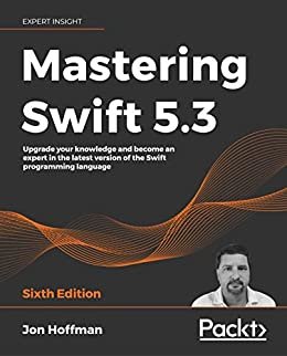 Mastering Swift 5.3: Upgrade your knowledge and become an expert in the latest version of the Swift programming language, 6th Edition (English Edition)