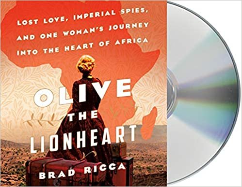 Olive the Lionheart: Lost Love, Imperial Spies, and One Woman's Journey into the Heart of Africa indir