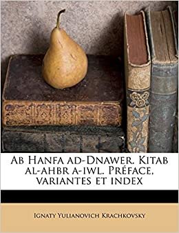 اقرأ AB Hanfa Ad-Dnawer. Kitab Al-Ahbr A-Iwl. Preface, Variantes Et Index الكتاب الاليكتروني 