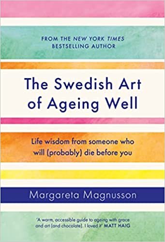 The Swedish Art of Ageing Well: Life wisdom from someone who will (probably) die before you