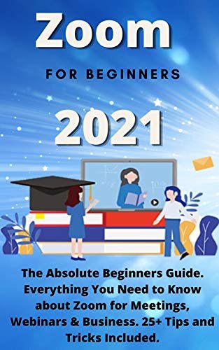 ダウンロード  Zoom for Beginners: 2021 The Absolute Beginners Guide. Everything You Need to Know about Zoom for Meetings, Webinars & Business. 25+ Tips and Tricks Included. (English Edition) 本