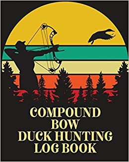 Compound Bow Duck Hunting Log Book: Waterfowl Hunters - Flyway - Decoy indir