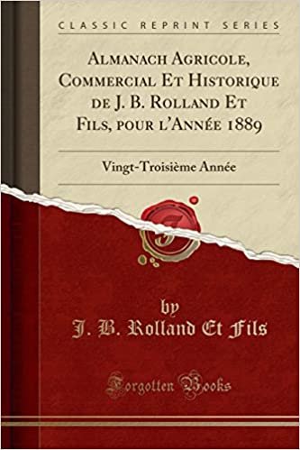 indir Almanach Agricole, Commercial Et Historique de J. B. Rolland Et Fils, pour l&#39;Année 1889: Vingt-Troisième Année (Classic Reprint)