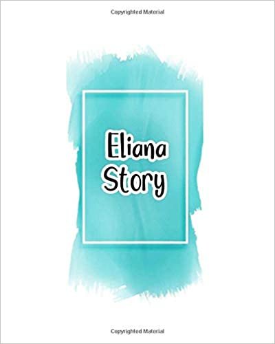 Eliana story: 100 Ruled Pages 8x10 inches for Notes, Plan, Memo,Diaries Your Stories and Initial name on Frame  Water Clolor Cover