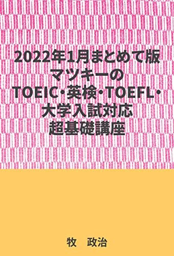 2022年1月まとめて版マツキーのTOEIC・英検・TOEFL・大学入試対応超基礎講座