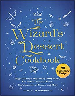 ダウンロード  The Wizard's Dessert Cookbook: Magical Recipes Inspired by Harry Potter, The Hobbit, Fantastic Beasts, The Chronicles of Narnia, and More 本