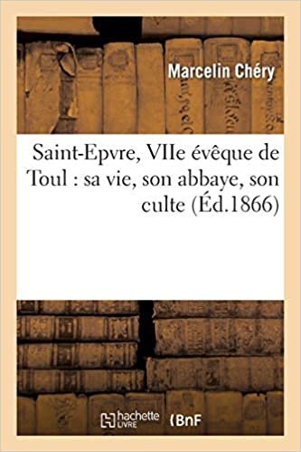 indir Chery-M: Saint-Epvre, Viie Évêque de Toul: Sa Vie, Son Abbay (Histoire)