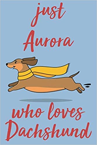 Just Aurora Who Loves Dachshund: Personalized Dachshund Sketchbook & Journal For Girls Who Loves Dachshund and Dogs in General. 6"x9" - 100 Pages to Drawing, Painting, Taking Notes and Sketching Doodle & Create Art! . dachshund Notebook - Dogs
