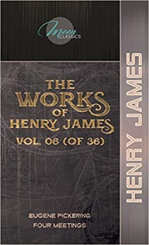 The Works of Henry James, Vol. 06 (of 36): Eugene Pickering; Four Meetings (Moon Classics) indir