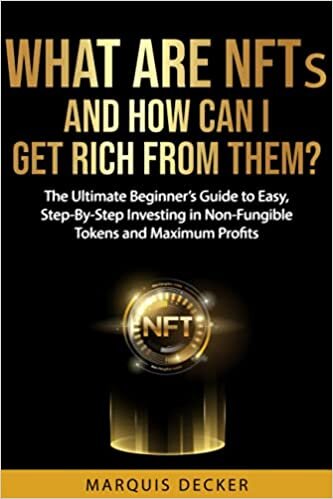 indir What are NFTs and How Can I Get Rich from Them?: The Ultimate Beginner’s Guide to Easy, Step-By-Step Investing in Non-Fungible Tokens and Maximum Profits