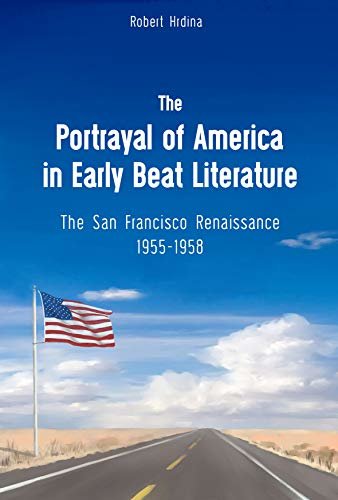 ダウンロード  The Portrayal of America in Early Beat Literature: The San Francisco Renaissance (1955-1958) (English Edition) 本