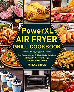 PowerXL Air Fryer Grill Cookbook: The Easy Air Fryer Guide to Make Delicious and Healthy Air Fryer Recipes for Your Whole Family (English Edition)