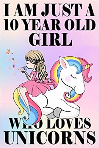 I'm Just A 10 Year Old Girl Who Loves Unicorn, Cute Unicorn Notebook For Birthday Gift: (110 Pages Size 6x9) Paperback, Birthday Gift 10 Year Old Girl,Cute Unicorn Anniversary Gift Idea indir