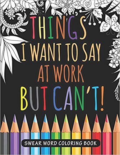 Things I Want to Say at Work But Can't Swear Word Coloring Book: Adult Swear Word Coloring Book For Coworkers! indir