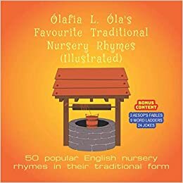 Ólafia L. Óla's Favourite Traditional Nursery Rhymes (Illustrated): 50 popular English nursery rhymes (with bonus content including Aesop's fables, word ladder puzzles and jokes)