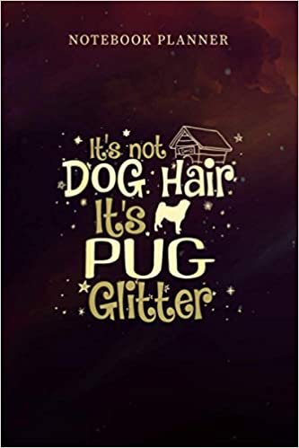 indir Notebook Planner It s Not Dog Hair It s Pug Glitter: 6x9 inch, Management, Over 100 Pages, Monthly, Journal, Personal, Personal Budget, Planning