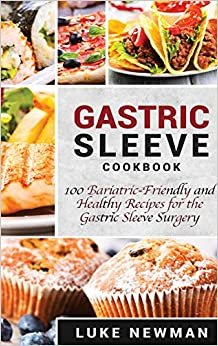 Gastric Sleeve Cookbook: 100 Bariatric-Friendly and Healthy Recipes for the Gastric Sleeve Surgery