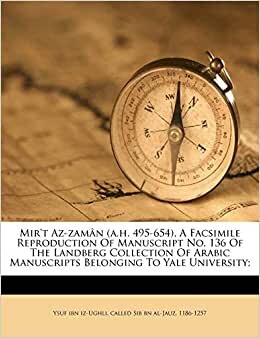 Mir't AZ-Zaman (A.H. 495-654), a Facsimile Reproduction of Manuscript No. 136 of the Landberg Collection of Arabic Manuscripts Belonging to Yale University;