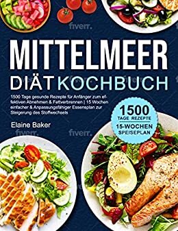 ダウンロード  Mittelmeer Diät Kochbuch: 1500 Tage gesunde Rezepte für Anfänger zum effektiven Abnehmen & Fettverbrennen | 15 Wochen einfacher & anpassungsfähiger Essensplan ... des Stoffwechsels (German Edition) 本
