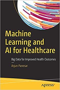 تحميل Machine Learning and AI for Healthcare: Big Data for Improved Health Outcomes