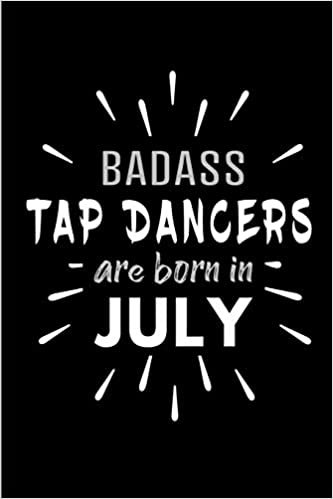 Badass Tap Dancers Are Born In July: Blank Lined Funny Tap Dancer Journal Notebooks Diary as Birthday, Welcome, Farewell, Appreciation, Thank You, ... ( Alternative to B-day present  card ) indir