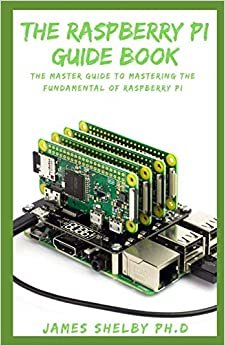 ダウンロード  THE RASPBERRY PI GUIDE BOOK: The Master Guide To Mastering The Fundamental Of Raspberry Pi 本