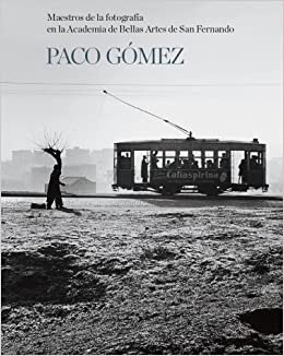 MAESTROS DE LA FOTOGRAFIA EN LA ACADEMIA DE BELLAS ARTES: PACO GOMEZ