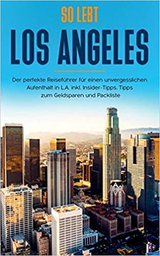 indir So lebt Los Angeles: Der perfekte Reiseführer für einen unvergesslichen Aufenthalt in L.A. inkl. Insider-Tipps, Tipps zum Geldsparen und Packliste