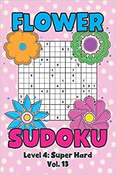 Flower Sudoku Level 4: Super Hard Vol. 13: Play Flower Sudoku With Solutions 5 9x9 Grids Overlap Hard Level Volumes 1-40 Variation Travel Paper Logic Games Solve Japanese Number Puzzles Become Smarter Challenge Math Genius All Ages Kids to Adult Gift