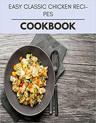 ダウンロード  Easy Classic Chicken Recipes Cookbook: Weekly Plans and Recipes to Lose Weight the Healthy Way, Anyone Can Cook Meal Prep Diet For Staying Healthy And Feeling Good 本