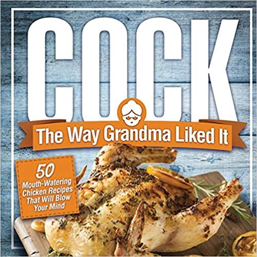 ダウンロード  Cock, The Way Grandma Liked It: 50 Mouth-Watering Chicken Recipes That Will Blow Your Mind - A Delicious and Funny Chicken Recipe Cookbook That Will Have Your Guests Salivating for More 本