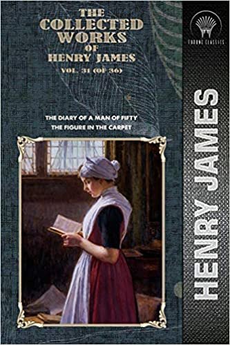 The Collected Works of Henry James, Vol. 31 (of 36): The Diary of a Man of Fifty; The Figure in the Carpet (Throne Classics) indir